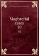 Magisterial cases. 10, Great Britain. Court of Criminal Appeal 
