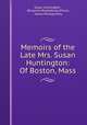 Memoirs of the Late Mrs. Susan Huntington: Of Boston, Mass., Susan Huntington , Benjamin Blydenburg Wisner, James Montgomery 