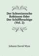 Der Schweizersche Robinson Oder Der Schiffbruchige (Vol. 2), Johann David Wyss 