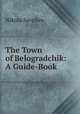 The Town of Belogradchik: A Guide-Book, Nikola Savchev 