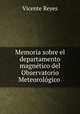 Memoria sobre el departamento magnetico del Observatorio Meteorologico ., Vicente Reyes 