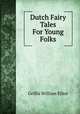 Dutch Fairy Tales For Young Folks, Griffis William Elliot 
