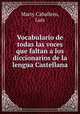Vocabulario de todas las voces que faltan a los diccionarios de la lengua Castellana, Marty Caballero, Luis 