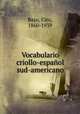 Vocabulario criollo-espanol sud-americano, Bayo, Ciro, 1860-1939 
