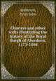 Charters and other writs illustrating the history of the Royal Burgh of Aberdeen, 1171-1804, Anderson, Peter John 