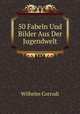 50 Fabeln Und Bilder Aus Der Jugendwelt, Wilhelm Corrodi 