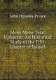 Mene Mene Tekel Upharsin: An Historical Study of the Fifth Chapter of Daniel ., John Dyneley Prince 