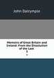 Memoirs of Great Britain and Ireland: From the Dissolution of the Last .. 3, John Dalrymple 