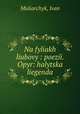Na fyliakh liubovy : poezii. Opyr: halytska liegenda, Muliarchyk, Ivan 