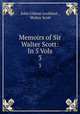 Memoirs of Sir Walter Scott: In 5 Vols.. 3, John Gibson Lockhart , Walter Scott 