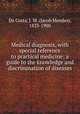 Medical diagnosis, with special reference to practical medicine; a guide to the knowledge and discrimination of diseases, Da Costa, J. M. (Jacob Mendes), 1833-1900 