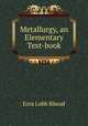 Metallurgy, an Elementary Text-book, Ezra Lobb Rhead 