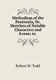 Methodism of the Peninsula, Or, Sketches of Notable Characters and Events in ., Robert W. Todd 