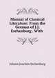 Manual of Classical Literature: From the German of J.J. Eschenburg . With ., Johann Joachim Eschenburg 