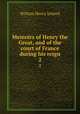Memoirs of Henry the Great, and of the court of France during his reign. 2, Ireland, W. H. 