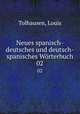 Neues spanisch-deutsches und deutsch-spanisches Wrterbuch. Volume 2, Tolhausen, Louis 