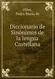 Diccionario de Sinonimos de la lengua Castellana, Pedro Maria de Olive 