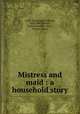 Mistress and maid : a household story, Craik, Dinah Maria Mulock, 1826-1887,Wilmer, Richard Hooker, 1918-, former owner 