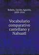 Vocabulario comparativo castellano y Nahuatl, Robelo, Cecilio Agustin, 1839-1916 