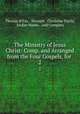 The Ministry of Jesus Christ: Comp. and Arranged from the Four Gospels, for .. 2, Thomas B Fox , Dennett & Chisholm Tuttle, Jordan Weeks , and Company 