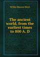 The ancient world, from the earliest times to 800 A. D, West, Willis Mason 