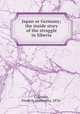Japan or Germany; the inside story of the struggle in Siberia, Coleman, Frederic Abernethy, 1876- 