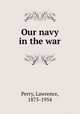 Our navy in the war, Perry, Lawrence, 1875-1954 