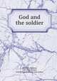 God and the soldier, Maclean, Norman, 1869-1952,Sclater, John Robert Paterson, joint author 