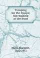 Trouping for the troops; fun-making at the front, Mayo, Margaret, 1882-1951 