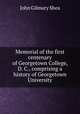 Memorial of the first centenary of Georgetown College, D. C., comprising a history of Georgetown University, John Gilmary Shea 
