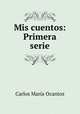 Mis cuentos: Primera serie, Carlos Maria Ocantos 