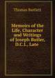 Memoirs of the Life, Character and Writings of Joseph Butler, D.C.I., Late ., Thomas Bartlett 