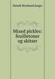 Mixed pickles: feuilletoner og skitser, Henrik Bernhard Jaeger 