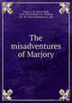 The misadventures of Marjory, Naylor, J. B. (James Ball), 1860-1945,Kirkpatrick, William, ill,C.M. Clark Publishing Co. pbl 