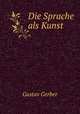 Die Sprache als Kunst, Gustav Gerber 