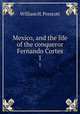 Mexico, and the life of the conqueror Fernando Cortes. 1, William H. Prescott 