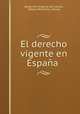 El derecho vigente en Espana ., Baldomero Argente del Castillo, Alfonso Retortillo y Tornos 