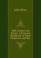 Milk, Cheese and Butter: A Practical Handbook on Their Properties and the ., John Oliver 