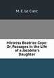 Mistress Beatrice Cope: Or, Passages in the Life of a Jacobite
