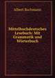 Mittelhochdeutsches Lesebuch: Mit Grammatik und Worterbuch, Albert Bachmann 
