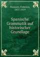 Spanische Grammatik auf historischer Grundlage, Hanssen, Federico, 1857-1919 