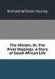 The Milners, Or, The River Diggings: A Story of South African Life, Richard William Murray 