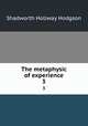 The metaphysic of experience. 3, Hodgson Shadworth Hollway 