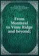 From Montreal to Vimy Ridge and beyond;, Wells, Clifford Almon, 1892-1917. [from old catalog],Wallace, O. C. S. (Oates Charles Symonds), b. 1856, ed 