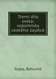 Tremi dily sveta; vzpominky ceskeho zajatce, Sojka, Bohumil 