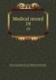 Medical record. 19, Shrady, George Frederick, 1837-1907. edt,Stedman, Thomas Lathrop, 1853-1938. edt,Joseph Meredith Toner Collection (Library of Congress) 