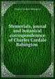 Memorials, jounal and botanical correspondennce of Charles Cardale Babington, Babington, Charles Cardale, 1808-1895 