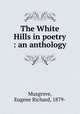 The White Hills in poetry : an anthology, Musgrove, Eugene Richard, 1879- 