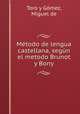 Metodo de lengua castellana, segun el metodo Brunot y Bony, Toro y Gomez 