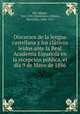 Discursos de la lengua castellana y los clasicos leidos ante la Real Academia Espanola en la recepcion publica, el dia 9 de Mayo de 1886, Miguel Mir 